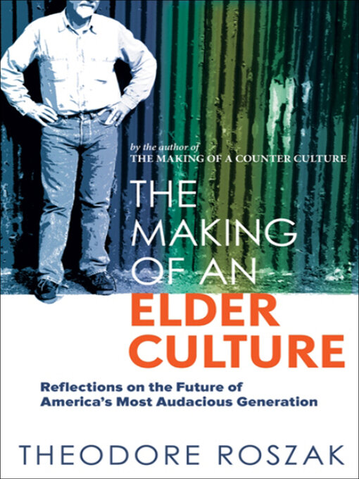 Title details for The Making of an Elder Culture by Theodore Roszak - Available